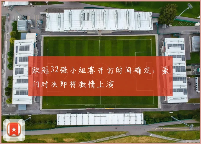 欧冠32强小组赛开打时间确定，豪门对决即将激情上演