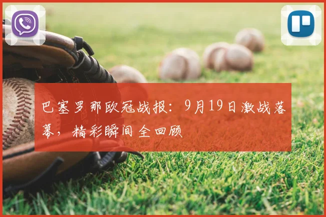 巴塞罗那欧冠战报:9月19日激战落幕,精彩瞬间全回顾