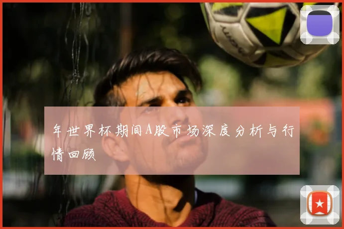 年世界杯期间A股市场深度分析与行情回顾