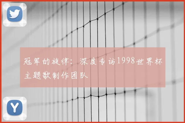 冠军的旋律：深度专访1998世界杯主题歌制作团队